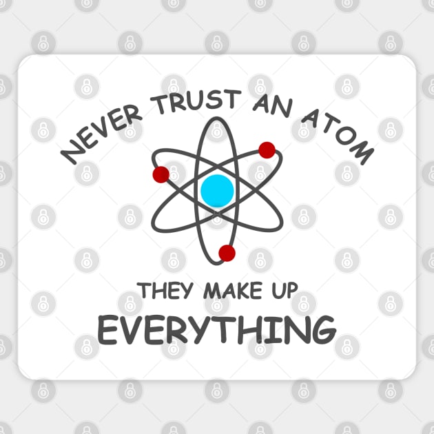 Never trust an atom, they make up everything Magnet by Fibre Grease